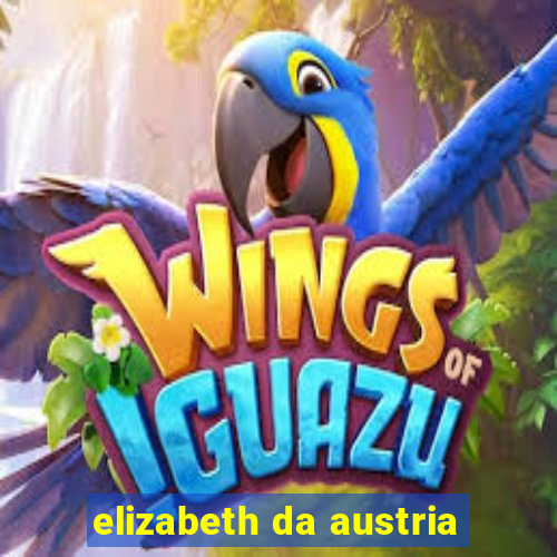 elizabeth da austria